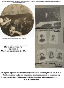 З.Г. Грушецкая (Меленевская), выпускница С.-Петербургского женского института. Её сокурсницами были известные врачи В. В. Ванновская (Яковенко) и психиатр Людмила Константиновна Громозова. Из семейного альбома Е.С. Меленевской и выпускного альбома женского института за 1911 г.